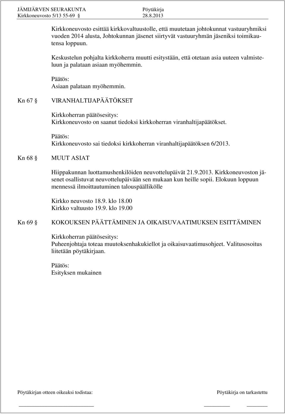 Kn 67 VIRANHALTIJAPÄÄTÖKSET Kirkkoneuvosto on saanut tiedoksi kirkkoherran viranhaltijapäätökset. Kirkkoneuvosto sai tiedoksi kirkkoherran viranhaltijapäätöksen 6/2013.