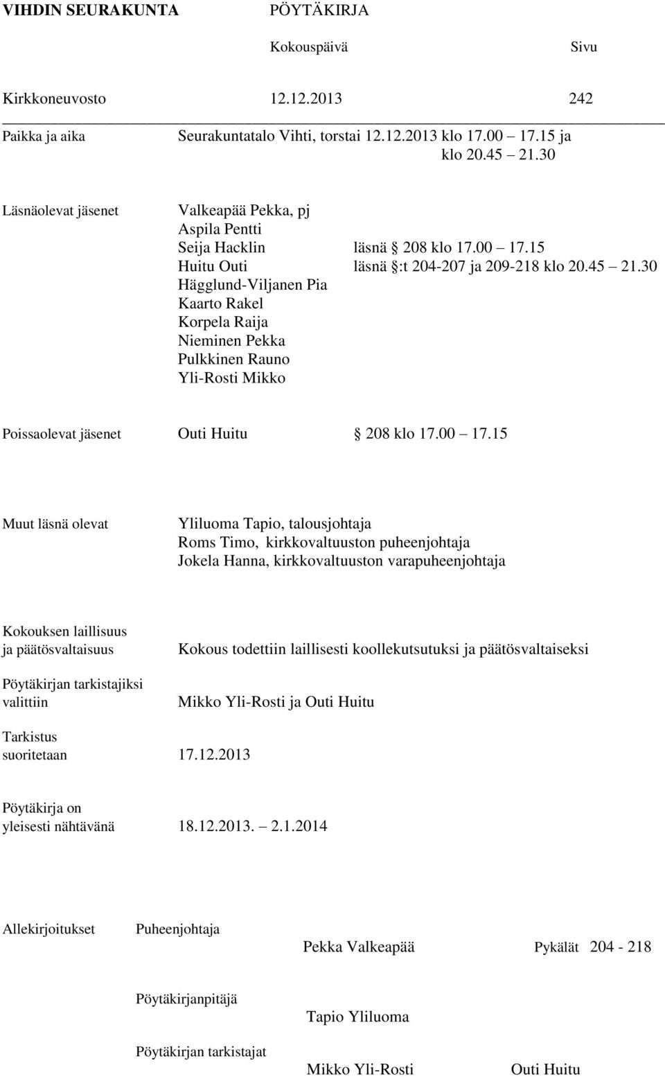 30 Hägglund-Viljanen Pia Kaarto Rakel Korpela Raija Nieminen Pekka Pulkkinen Rauno Yli-Rosti Mikko Poissaolevat jäsenet Outi Huitu 208 klo 17.00 17.