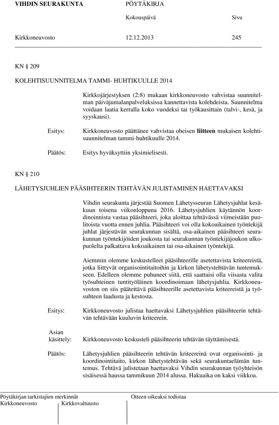 Kirkkoneuvosto päättänee vahvistaa oheisen liitteen mukaisen kolehtisuunnitelman tammi-huhtikuulle 2014. Esitys hyväksyttiin yksimielisesti.