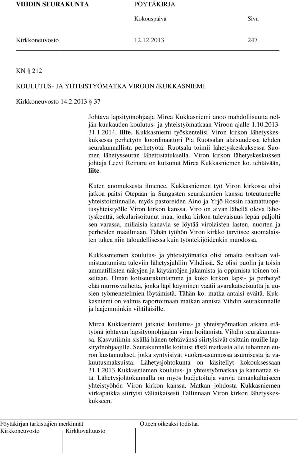 Ruotsala toimii lähetyskeskuksessa Suomen lähetysseuran lähettistatuksella. Viron kirkon lähetyskeskuksen johtaja Leevi Reinaru on kutsunut Mirca Kukkasniemen ko. tehtävään, liite.