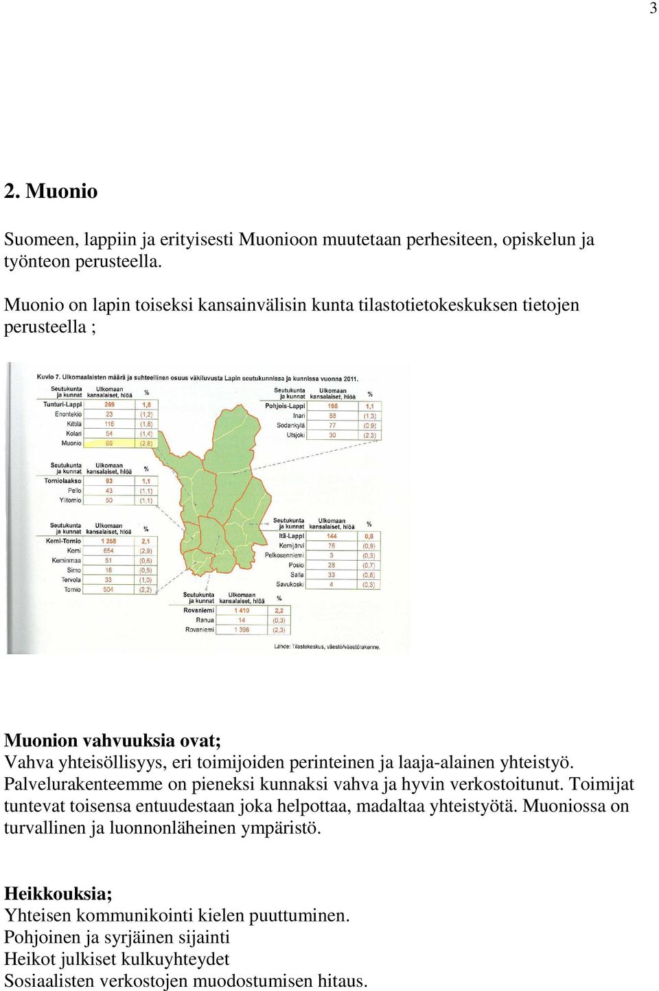 laaja-alainen yhteistyö. Palvelurakenteemme on pieneksi kunnaksi vahva ja hyvin verkostoitunut.