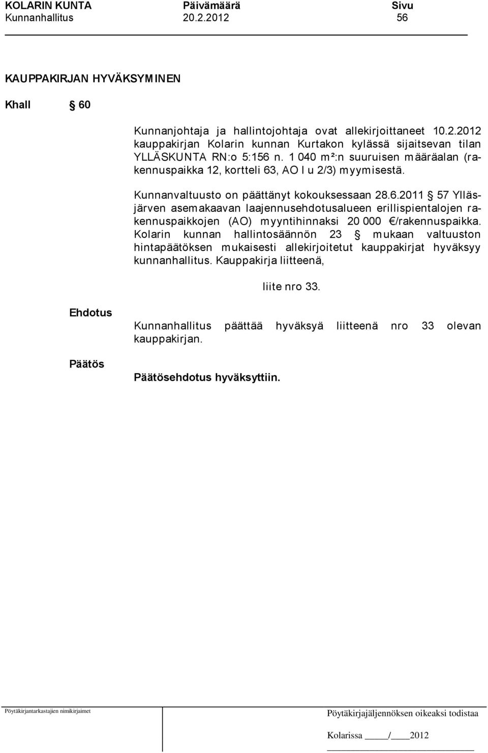 , AO I u 2/3) myymisestä. Kunnanvaltuusto on päättänyt kokouksessaan 28.6.