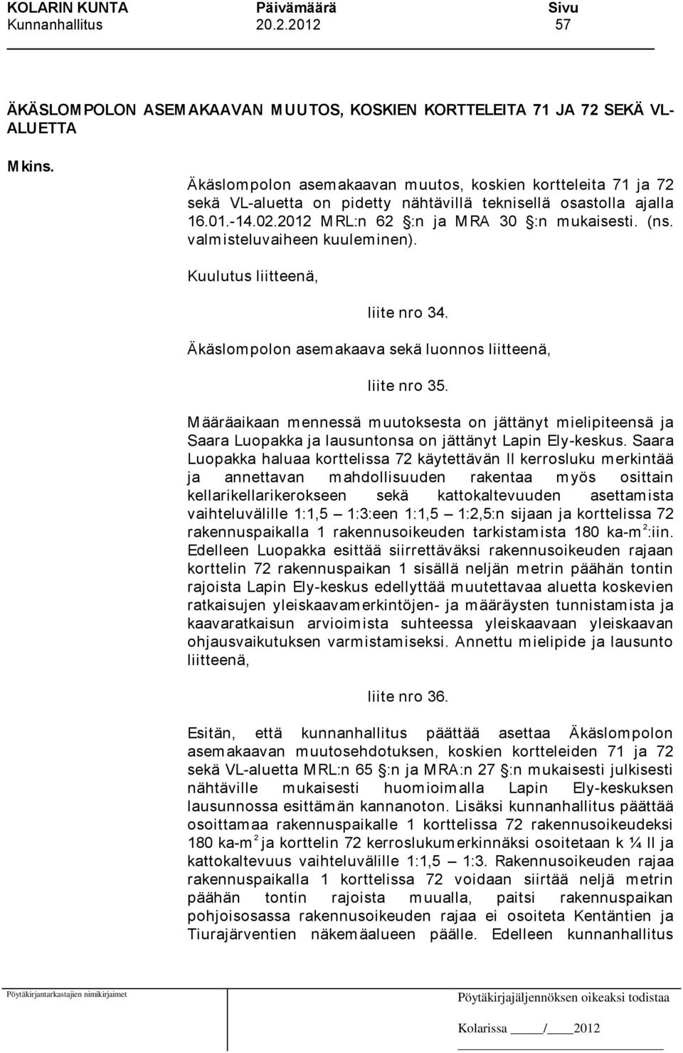 valmisteluvaiheen kuuleminen). Kuulutus liitteenä, liite nro 34. Äkäslompolon asemakaava sekä luonnos liitteenä, liite nro 35.