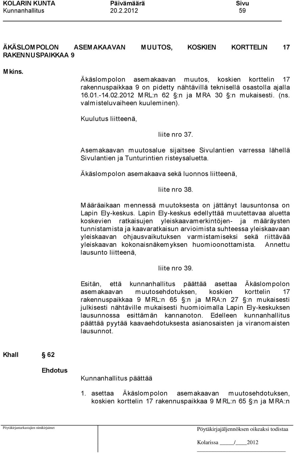 valmisteluvaiheen kuuleminen). Kuulutus liitteenä, liite nro 37. Asemakaavan muutosalue sijaitsee Sivulantien varressa lähellä Sivulantien ja Tunturintien risteysaluetta.