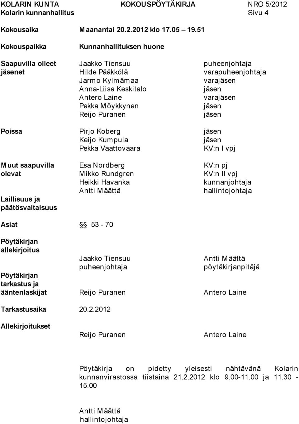 varajäsen Pekka Möykkynen jäsen Reijo Puranen jäsen Poissa Pirjo Koberg jäsen Keijo Kumpula jäsen Pekka Vaattovaara KV:n I vpj Muut saapuvilla Esa Nordberg KV:n pj olevat Mikko Rundgren KV:n II vpj