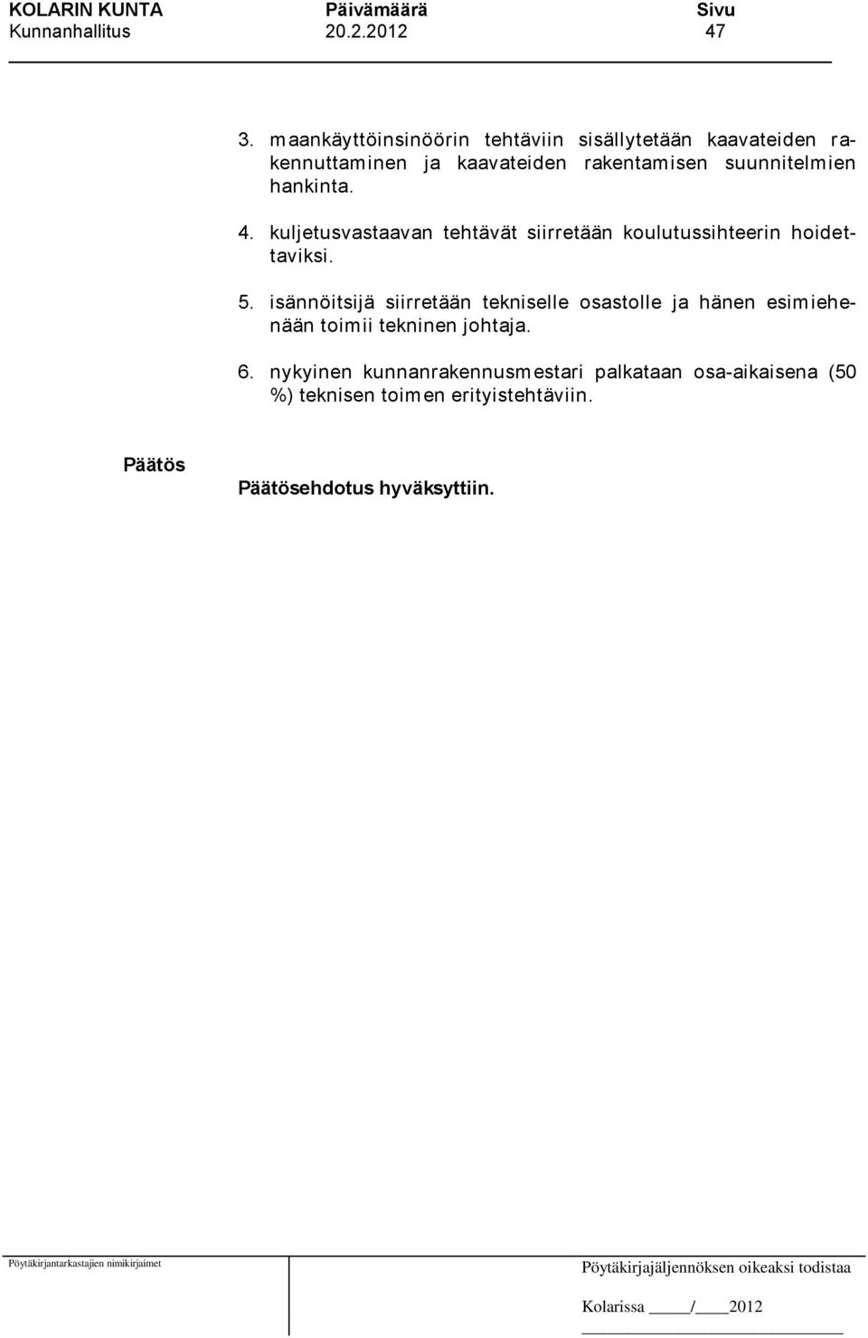 suunnitelmien hankinta. 4. kuljetusvastaavan tehtävät siirretään koulutussihteerin hoidettaviksi. 5.