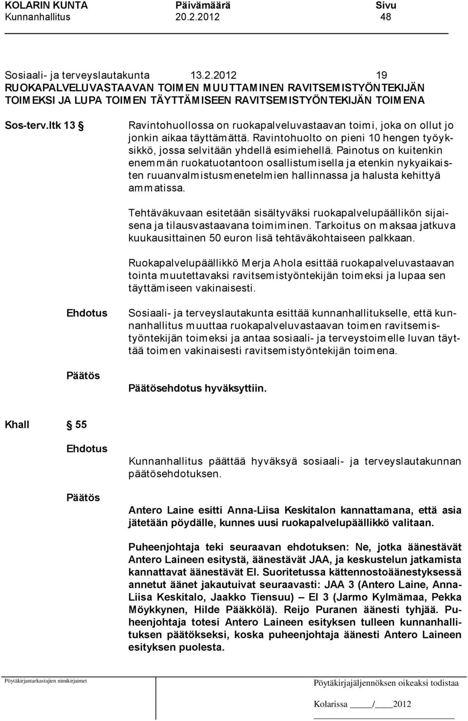 Painotus on kuitenkin enem m än ruokatuotantoon osallistum isella ja etenkin nykyaikaisten ruuanvalmistusmenetelmien hallinnassa ja halusta kehittyä ammatissa.
