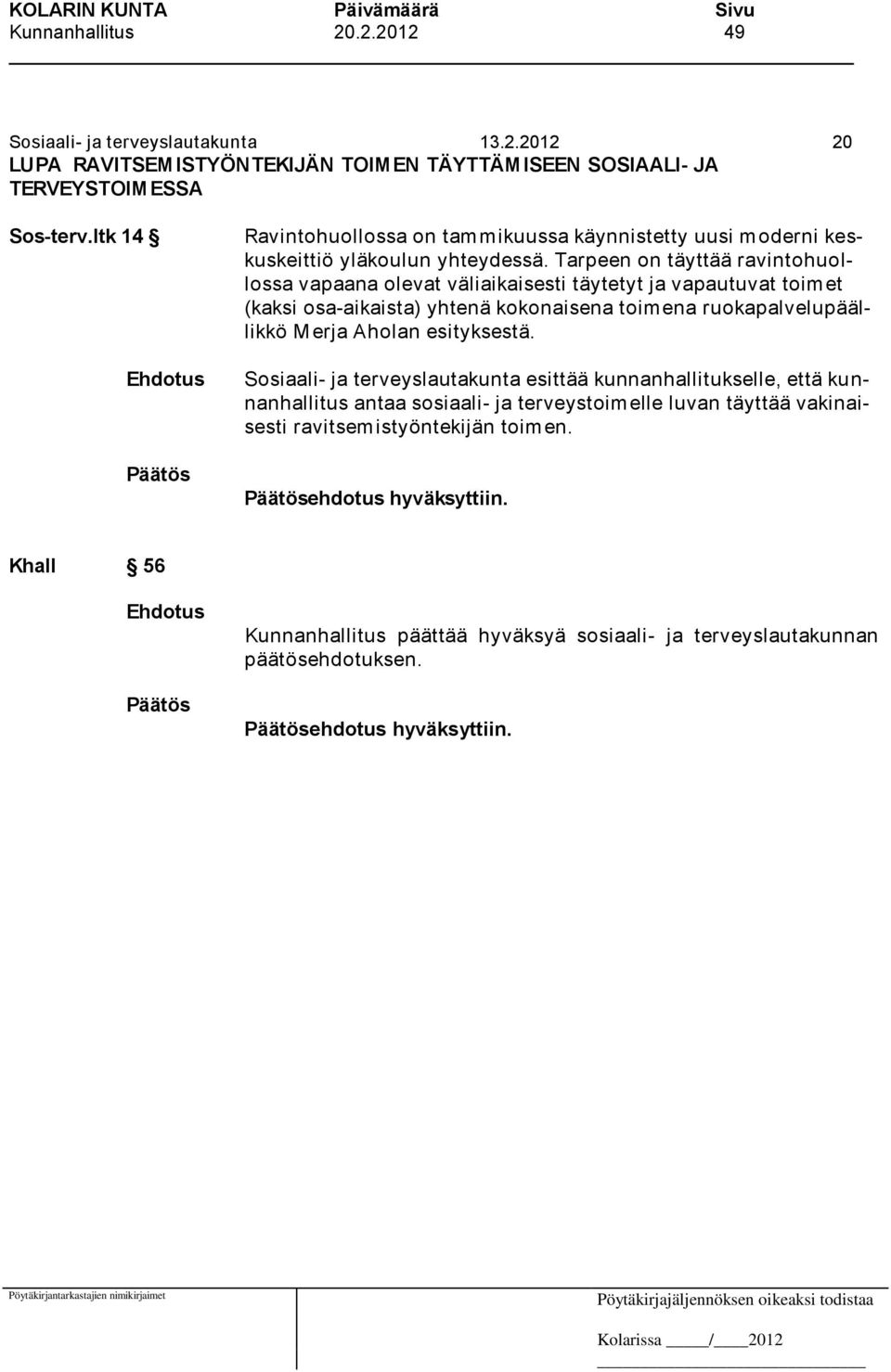 Tarpeen on täyttää ravintohuollossa vapaana olevat väliaikaisesti täytetyt ja vapautuvat toimet (kaksi osa-aikaista) yhtenä kokonaisena toim ena ruokapalvelupäällikkö Merja Aholan