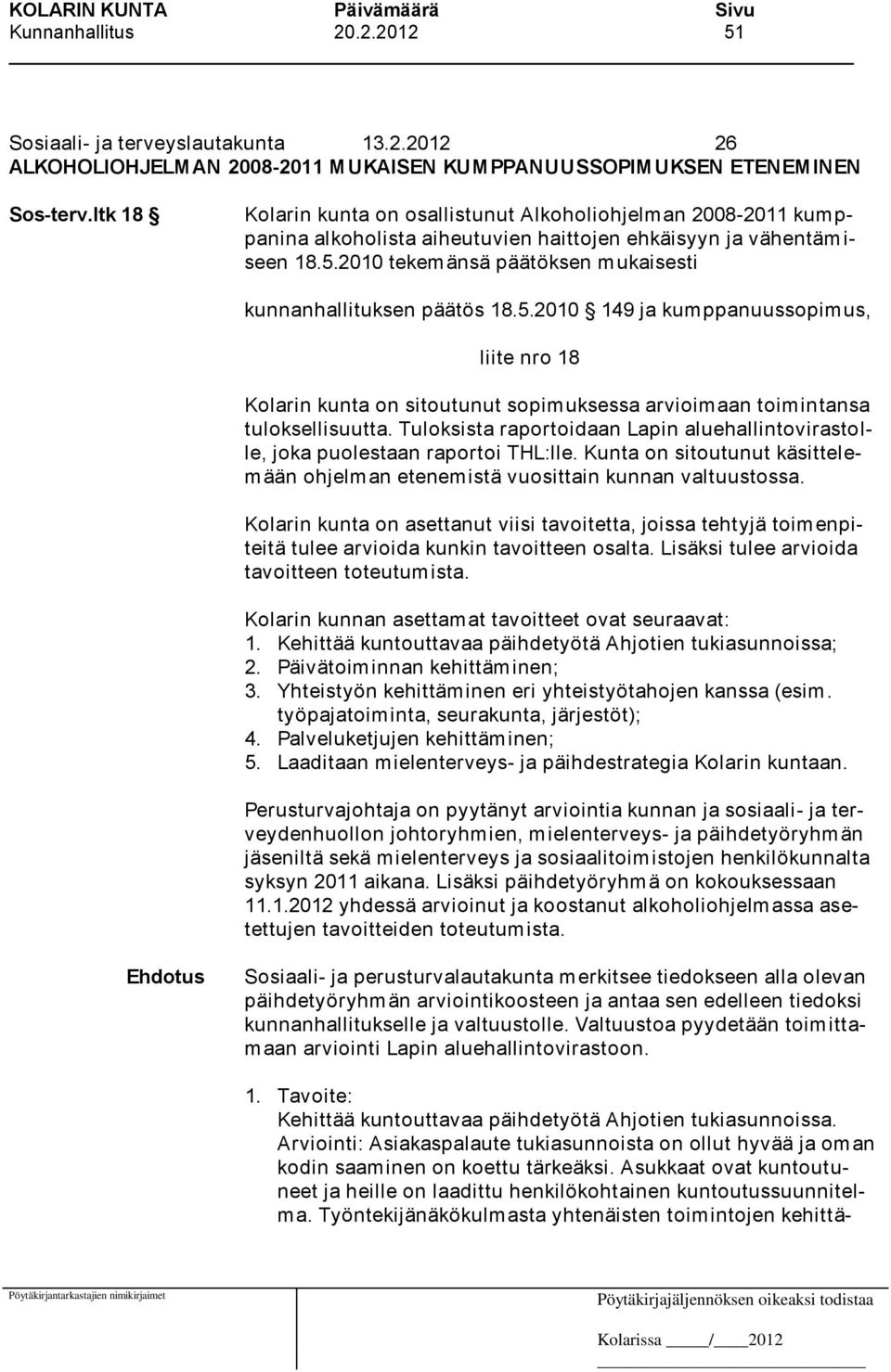2010 tekemänsä päätöksen mukaisesti kunnanhallituksen päätös 18.5.2010 149 ja kumppanuussopimus, liite nro 18 Kolarin kunta on sitoutunut sopimuksessa arvioimaan toimintansa tuloksellisuutta.