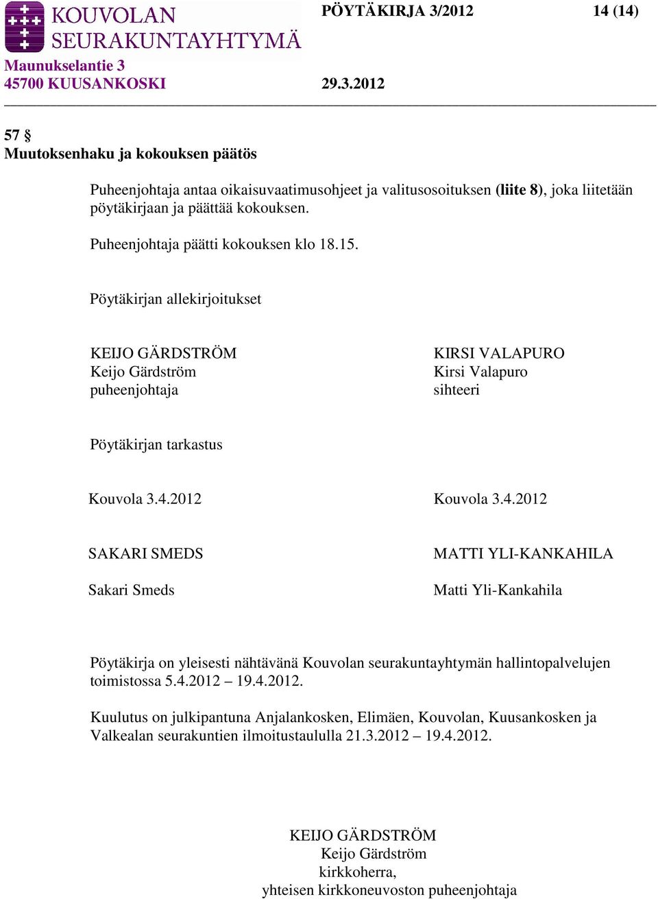 2012 Kouvola 3.4.2012 SAKARI SMEDS Sakari Smeds MATTI YLI-KANKAHILA Matti Yli-Kankahila Pöytäkirja on yleisesti nähtävänä Kouvolan seurakuntayhtymän hallintopalvelujen toimistossa 5.4.2012 19.4.2012. Kuulutus on julkipantuna Anjalankosken, Elimäen, Kouvolan, Kuusankosken ja Valkealan seurakuntien ilmoitustaululla 21.