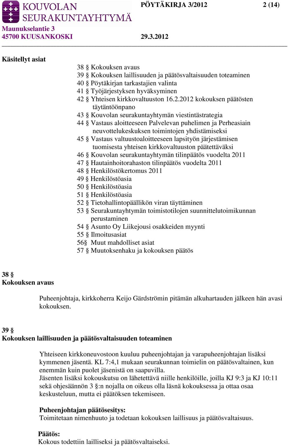 2012 kokouksen päätösten täytäntöönpano 43 Kouvolan seurakuntayhtymän viestintästrategia 44 Vastaus aloitteeseen Palvelevan puhelimen ja Perheasiain neuvottelukeskuksen toimintojen yhdistämiseksi 45