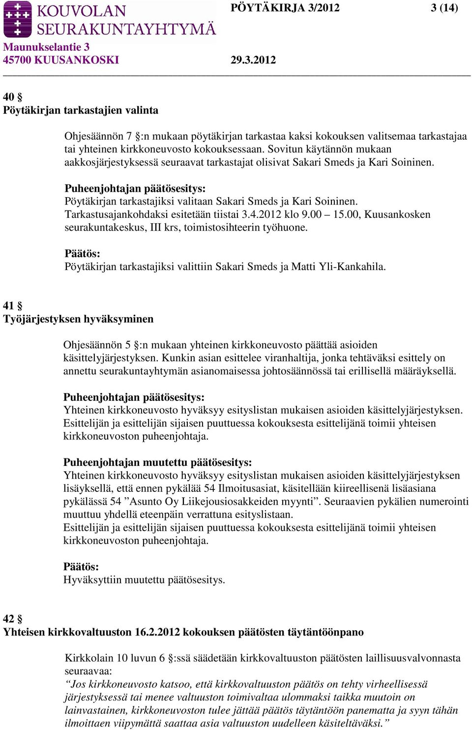 Puheenjohtajan päätösesitys: Pöytäkirjan tarkastajiksi valitaan Sakari Smeds ja Kari Soininen. Tarkastusajankohdaksi esitetään tiistai 3.4.2012 klo 9.00 15.