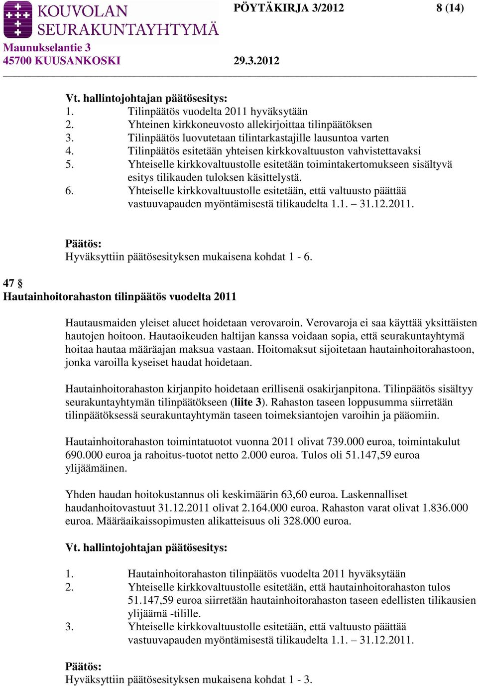 Yhteiselle kirkkovaltuustolle esitetään toimintakertomukseen sisältyvä esitys tilikauden tuloksen käsittelystä. 6.