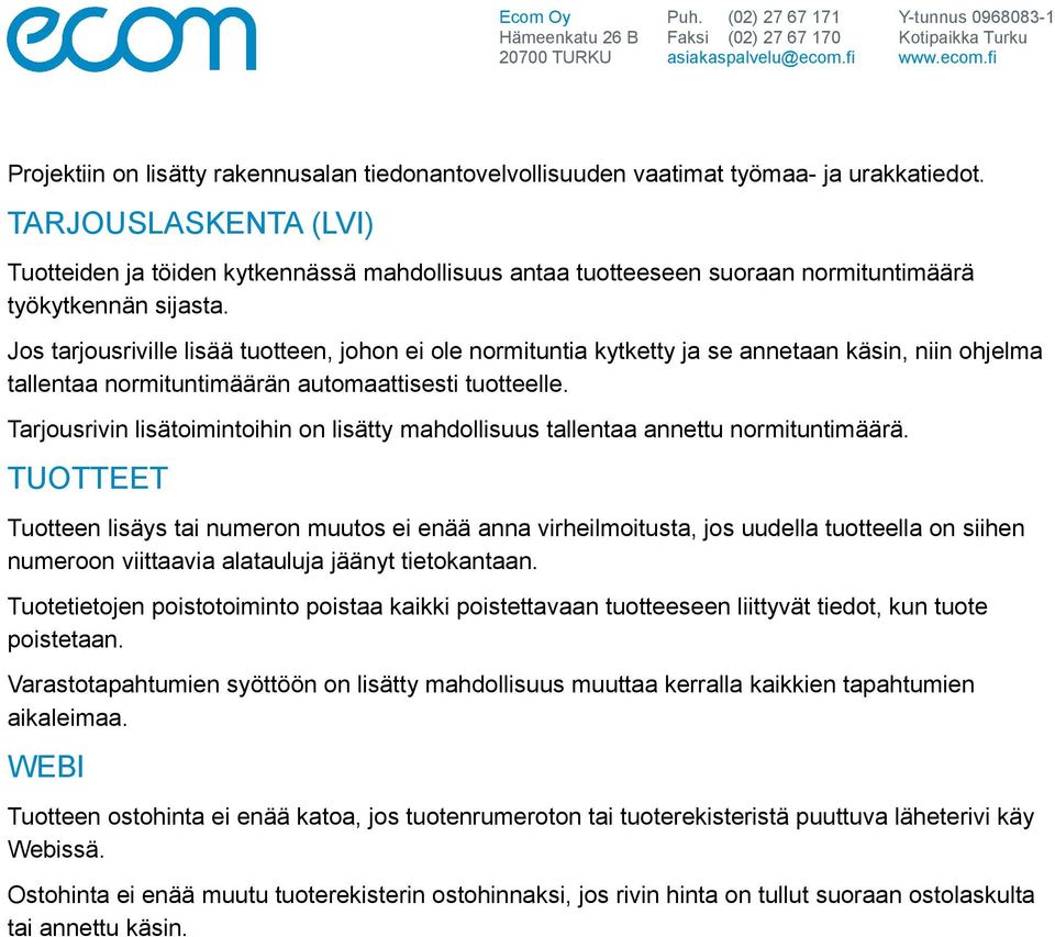 Jos tarjousriville lisää tuotteen, johon ei ole normituntia kytketty ja se annetaan käsin, niin ohjelma tallentaa normituntimäärän automaattisesti tuotteelle.