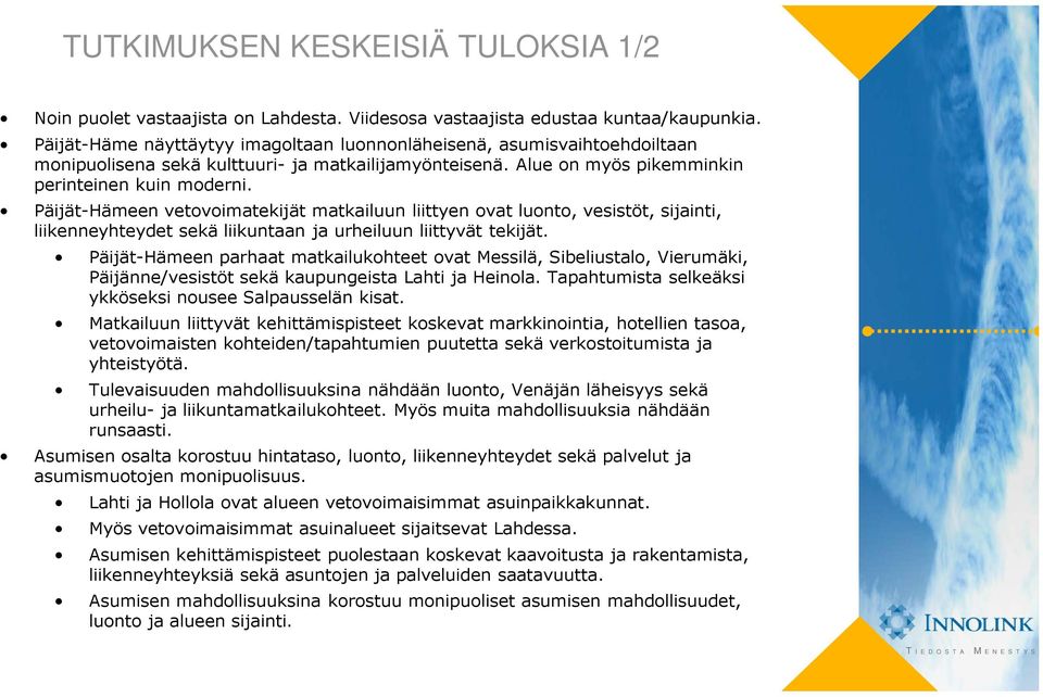 Päijät-Hämeen vetovoimatekijät matkailuun liittyen ovat luonto, vesistöt, sijainti, liikenneyhteydet sekä liikuntaan ja urheiluun liittyvät tekijät.