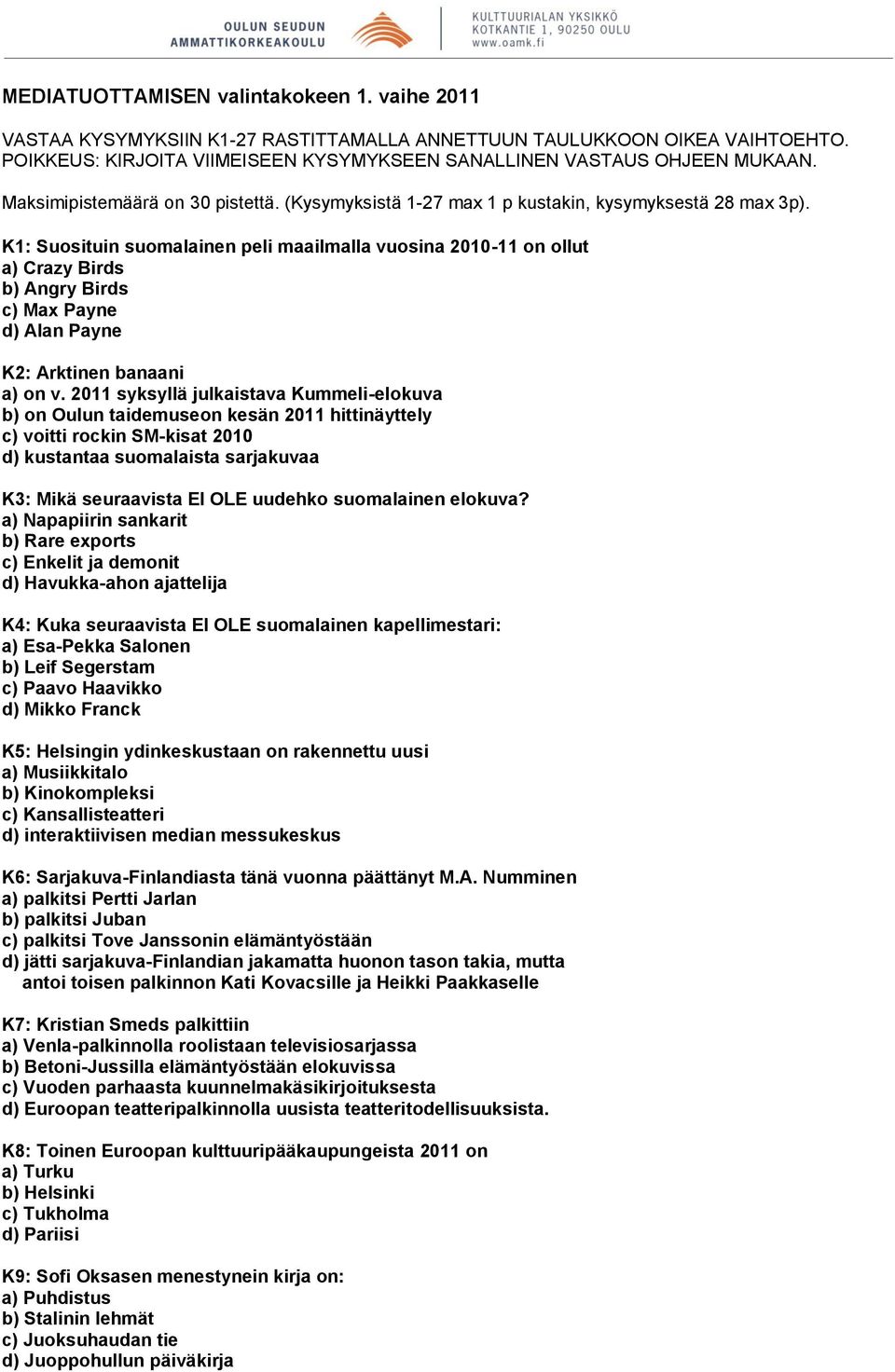 K1: Suosituin suomalainen peli maailmalla vuosina 2010-11 on ollut a) Crazy Birds b) Angry Birds c) Max Payne d) Alan Payne K2: Arktinen banaani a) on v.