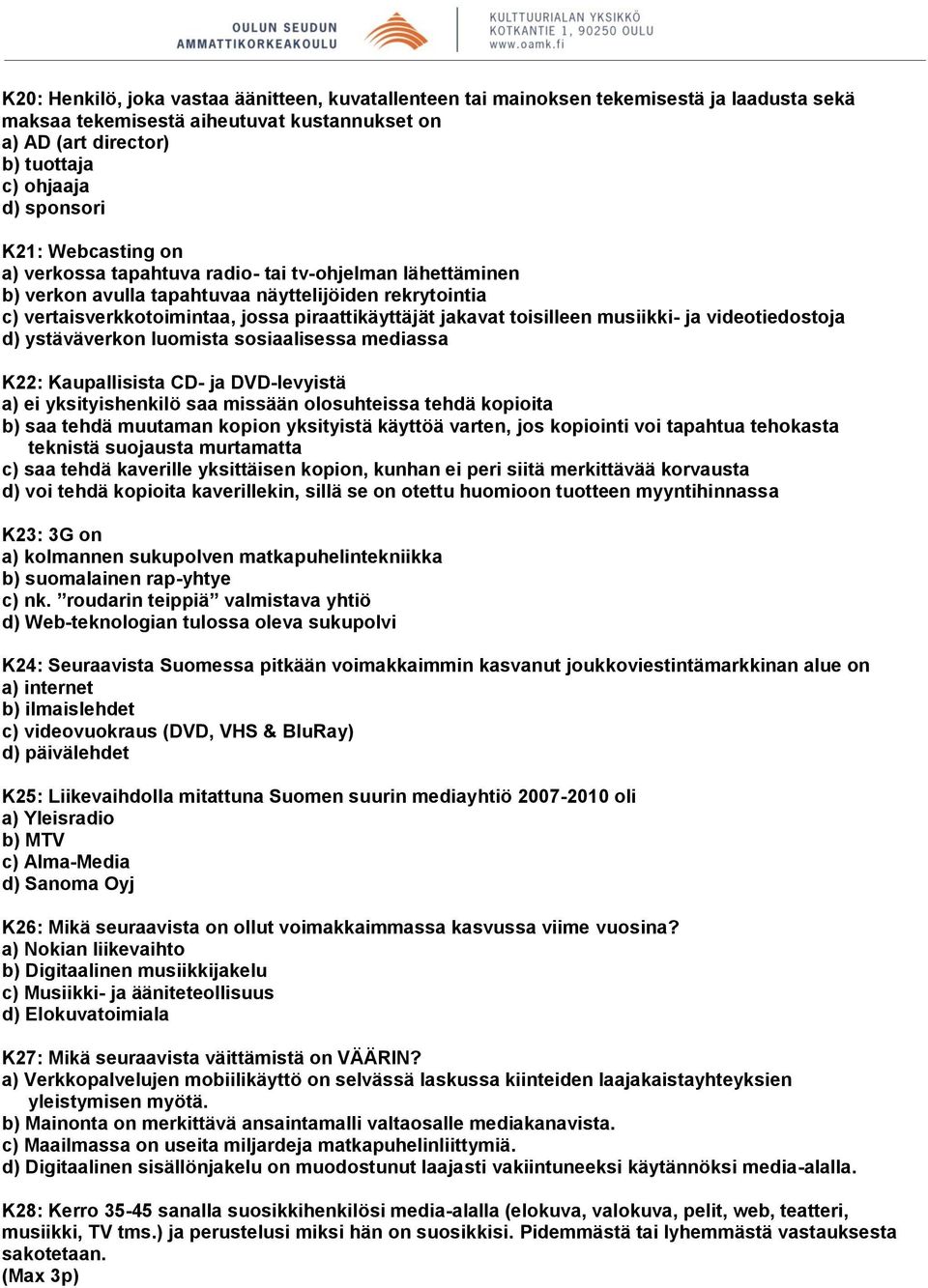 toisilleen musiikki- ja videotiedostoja d) ystäväverkon luomista sosiaalisessa mediassa K22: Kaupallisista CD- ja DVD-levyistä a) ei yksityishenkilö saa missään olosuhteissa tehdä kopioita b) saa