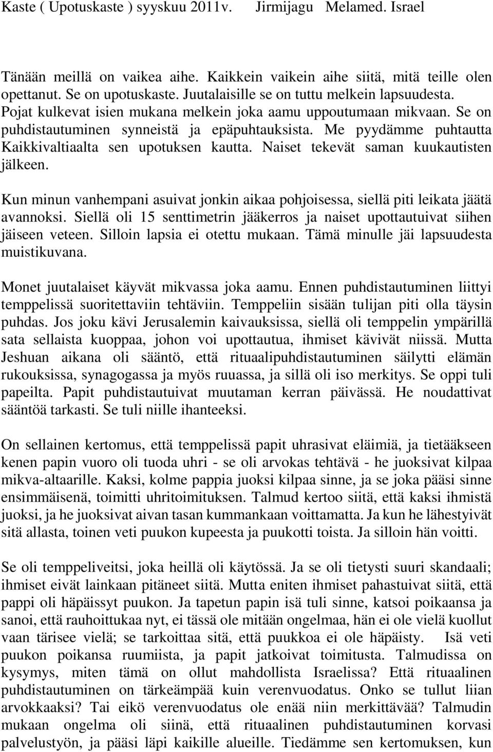 Me pyydämme puhtautta Kaikkivaltiaalta sen upotuksen kautta. Naiset tekevät saman kuukautisten jälkeen. Kun minun vanhempani asuivat jonkin aikaa pohjoisessa, siellä piti leikata jäätä avannoksi.