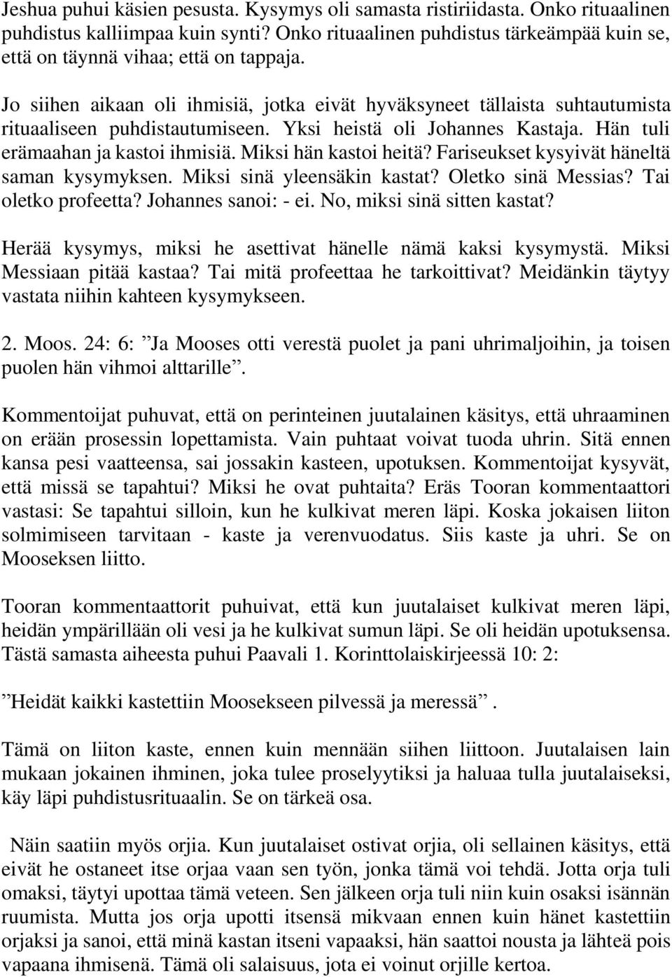 Miksi hän kastoi heitä? Fariseukset kysyivät häneltä saman kysymyksen. Miksi sinä yleensäkin kastat? Oletko sinä Messias? Tai oletko profeetta? Johannes sanoi: - ei. No, miksi sinä sitten kastat?