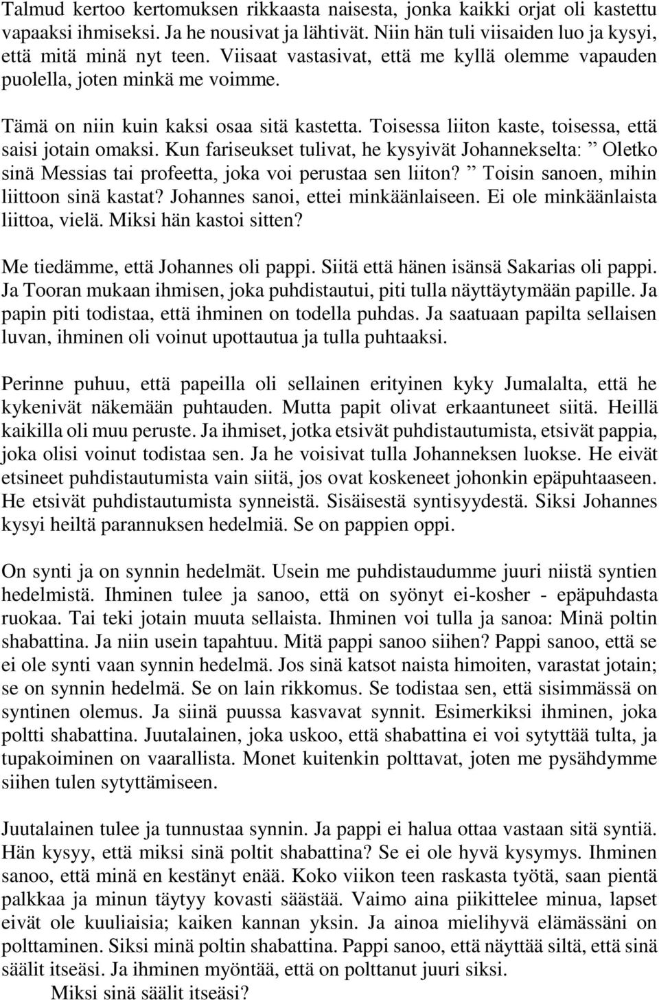 Kun fariseukset tulivat, he kysyivät Johannekselta: Oletko sinä Messias tai profeetta, joka voi perustaa sen liiton? Toisin sanoen, mihin liittoon sinä kastat? Johannes sanoi, ettei minkäänlaiseen.