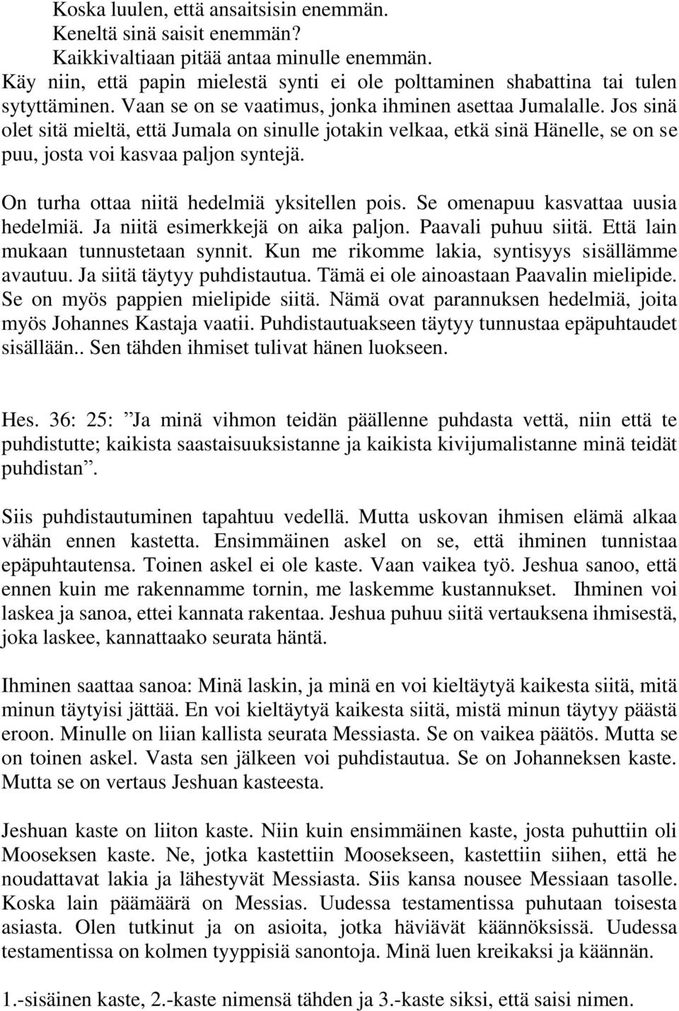 Jos sinä olet sitä mieltä, että Jumala on sinulle jotakin velkaa, etkä sinä Hänelle, se on se puu, josta voi kasvaa paljon syntejä. On turha ottaa niitä hedelmiä yksitellen pois.