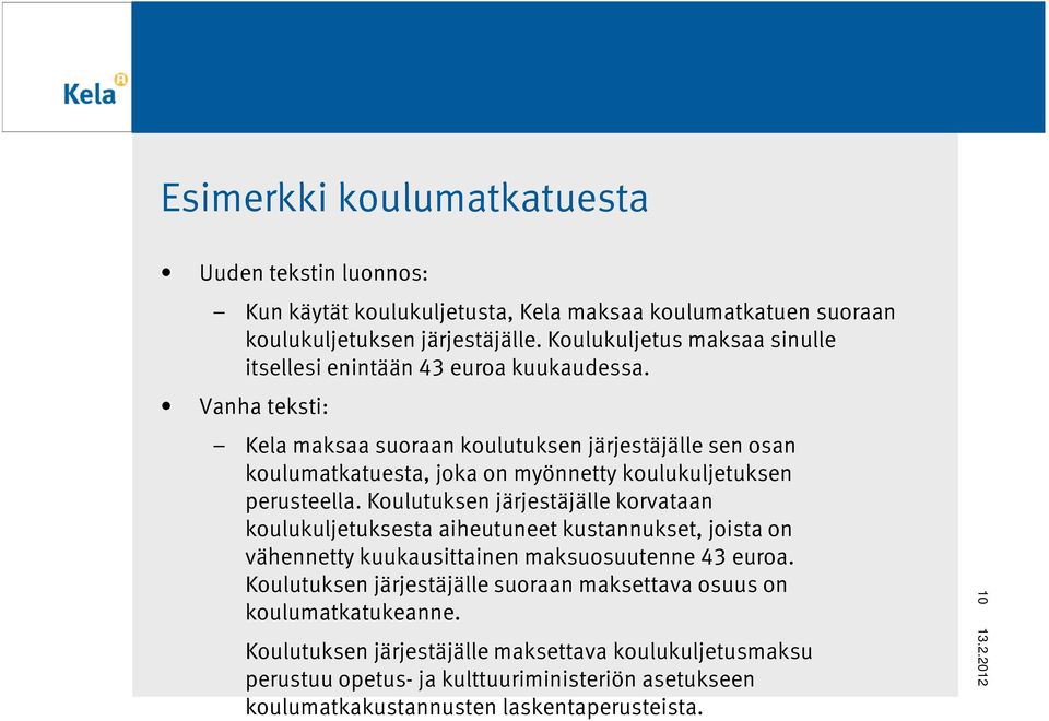 Vanha teksti: Kela maksaa suoraan koulutuksen järjestäjälle sen osan koulumatkatuesta, joka on myönnetty koulukuljetuksen perusteella.