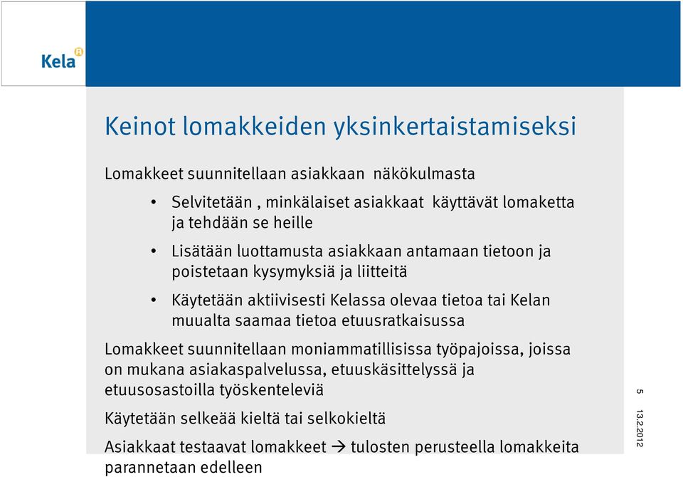 muualta saamaa tietoa etuusratkaisussa Lomakkeet suunnitellaan moniammatillisissa työpajoissa, joissa on mukana asiakaspalvelussa, etuuskäsittelyssä ja