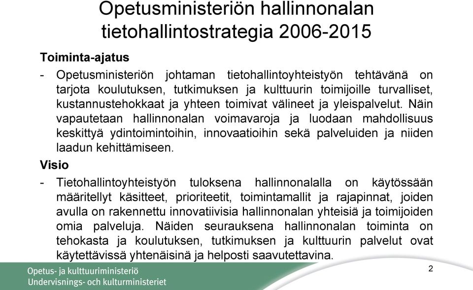 Näin vapautetaan hallinnonalan voimavaroja ja luodaan mahdollisuus keskittyä ydintoimintoihin, innovaatioihin sekä palveluiden ja niiden laadun kehittämiseen.