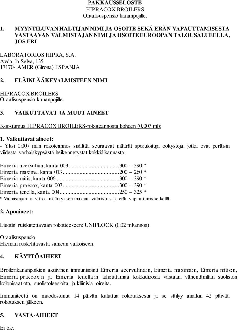 la Selva, 135 17170- AMER (Girona) ESPANJA 2. ELÄINLÄÄKEVALMISTEEN NIMI HIPRACOX BROILERS Oraalisuspensio kananpojille. 3.
