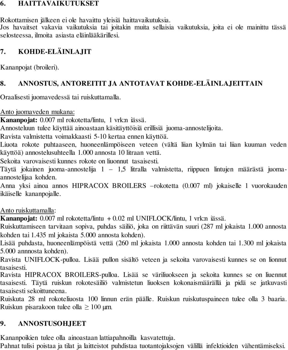 ANNOSTUS, ANTOREITIT JA ANTOTAVAT KOHDE-ELÄINLAJEITTAIN Oraalisesti juomavedessä tai ruiskuttamalla. Anto juomaveden mukana: Kananpojat: 0.007 ml rokotetta/lintu, 1 vrk:n iässä.