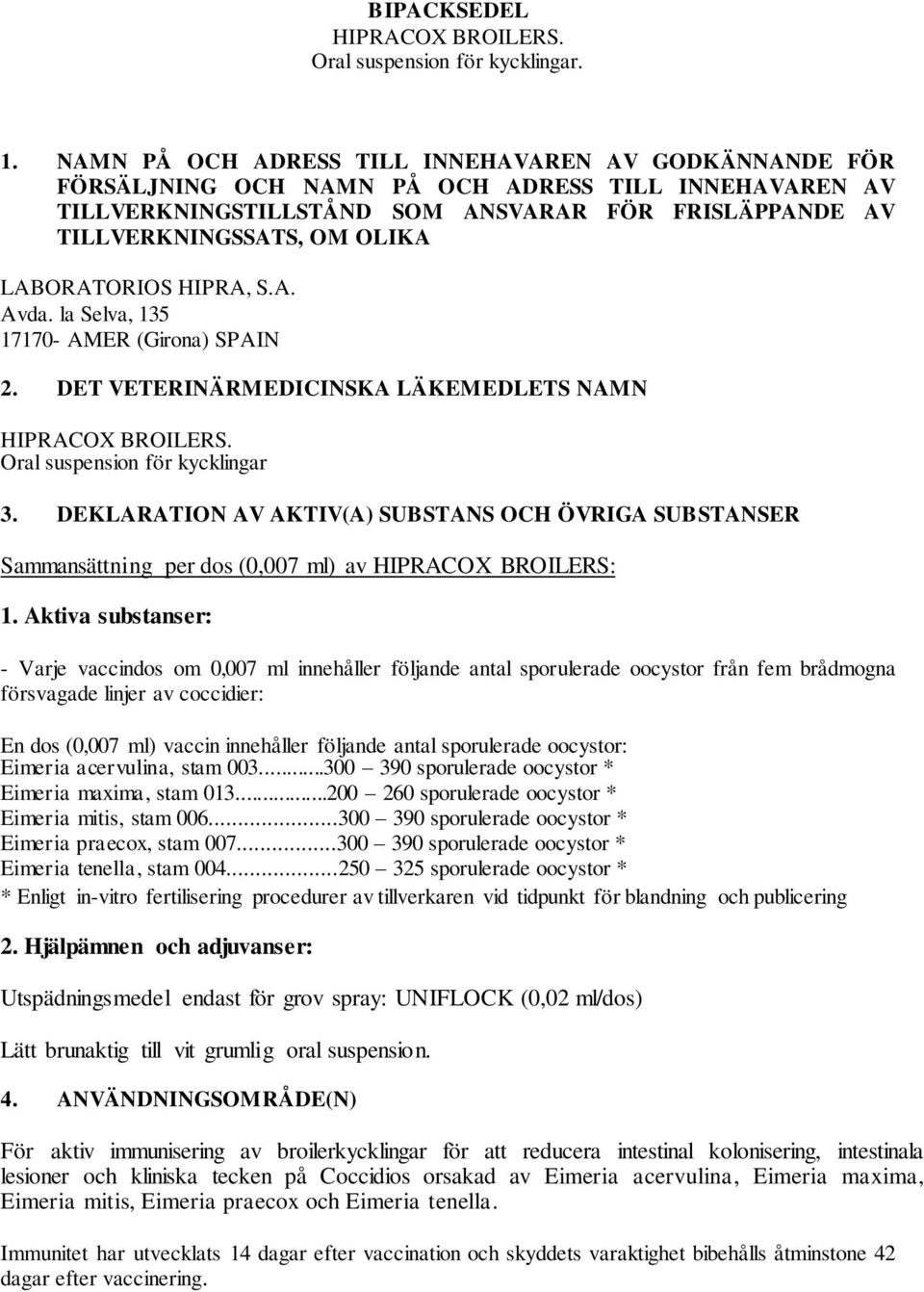 LABORATORIOS HIPRA, S.A. Avda. la Selva, 135 17170- AMER (Girona) SPAIN 2. DET VETERINÄRMEDICINSKA LÄKEMEDLETS NAMN HIPRACOX BROILERS. Oral suspension för kycklingar 3.