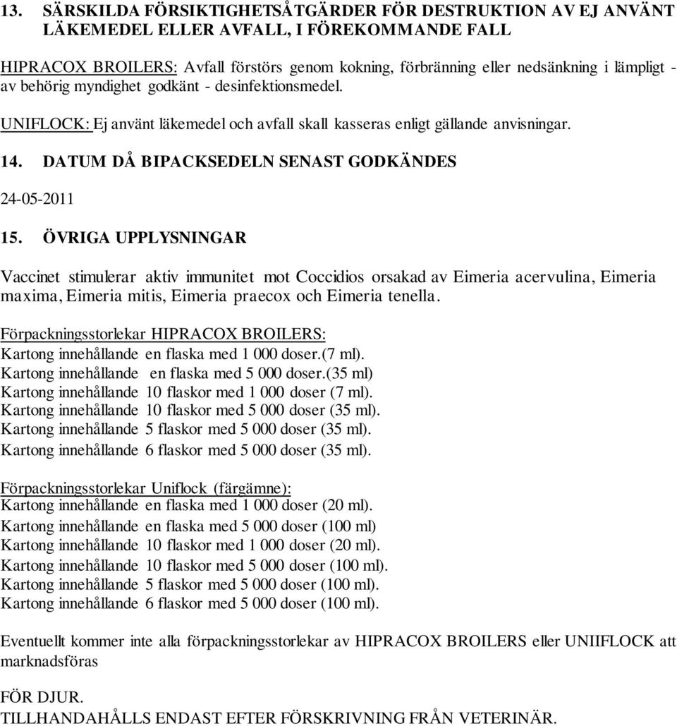 ÖVRIGA UPPLYSNINGAR Vaccinet stimulerar aktiv immunitet mot Coccidios orsakad av Eimeria acervulina, Eimeria maxima, Eimeria mitis, Eimeria praecox och Eimeria tenella.