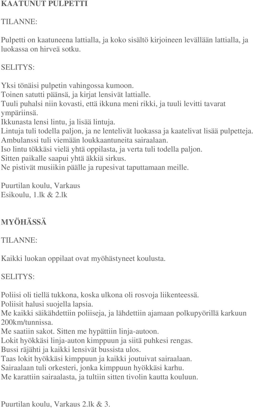 Lintuja tuli todella paljon, ja ne lentelivät luokassa ja kaatelivat lisää pulpetteja. Ambulanssi tuli viemään loukkaantuneita sairaalaan.