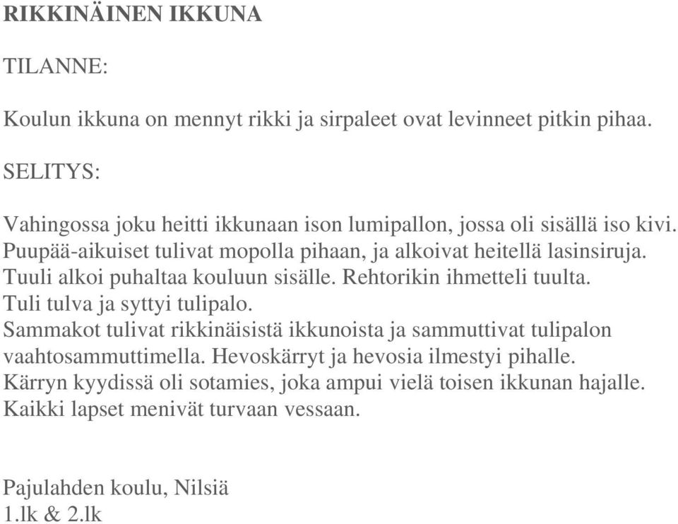 Tuuli alkoi puhaltaa kouluun sisälle. Rehtorikin ihmetteli tuulta. Tuli tulva ja syttyi tulipalo.