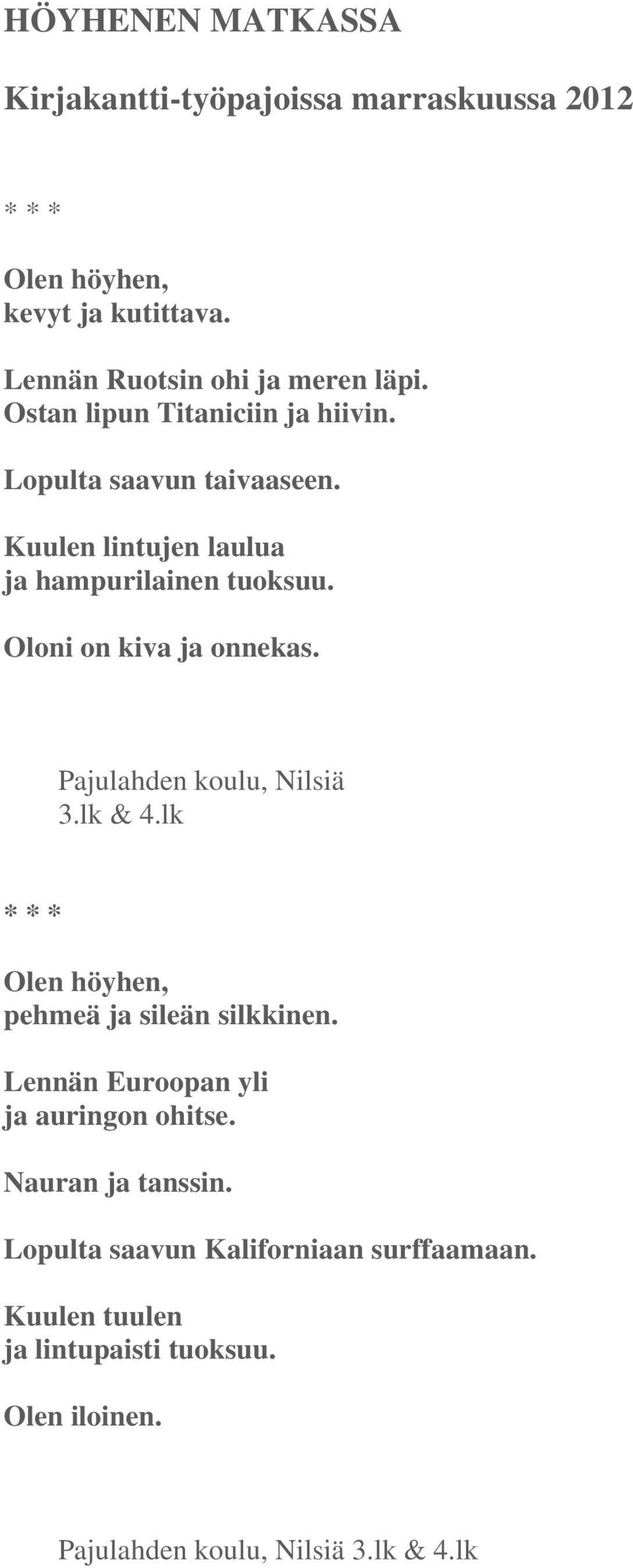 Oloni on kiva ja onnekas. Pajulahden koulu, Nilsiä 3.lk & 4.lk Olen höyhen, pehmeä ja sileän silkkinen.