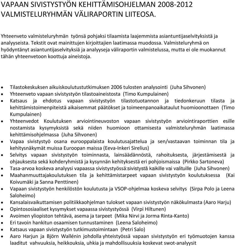 Valmisteluryhmä on hyödyntänyt asiantuntijaselvityksiä ja analyyseja väliraportin valmistelussa, mutta ei ole muokannut tähän yhteenvetoon koottuja aineistoja.