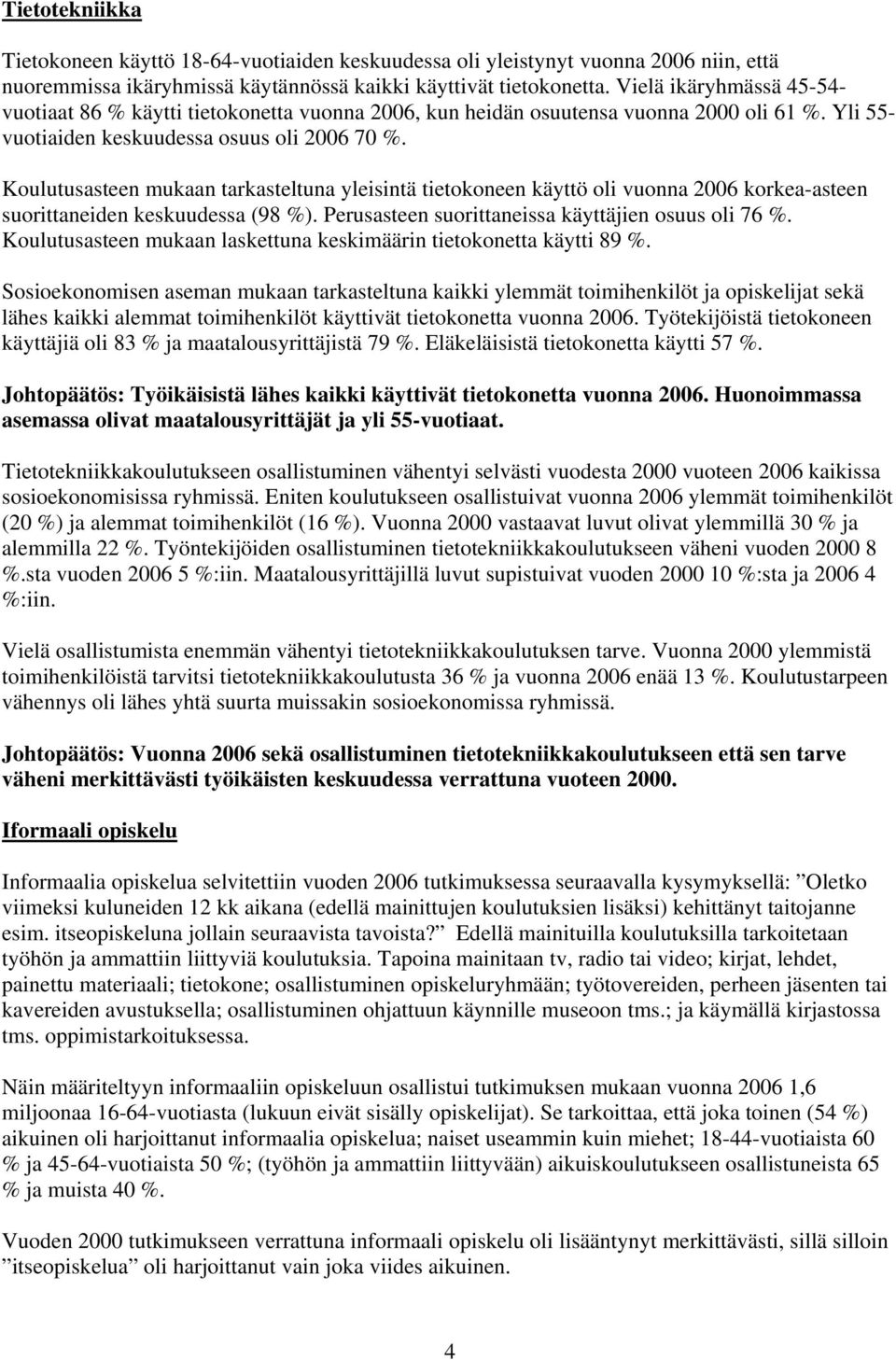 Koulutusasteen mukaan tarkasteltuna yleisintä tietokoneen käyttö oli vuonna 2006 korkea-asteen suorittaneiden keskuudessa (98 %). Perusasteen suorittaneissa käyttäjien osuus oli 76 %.