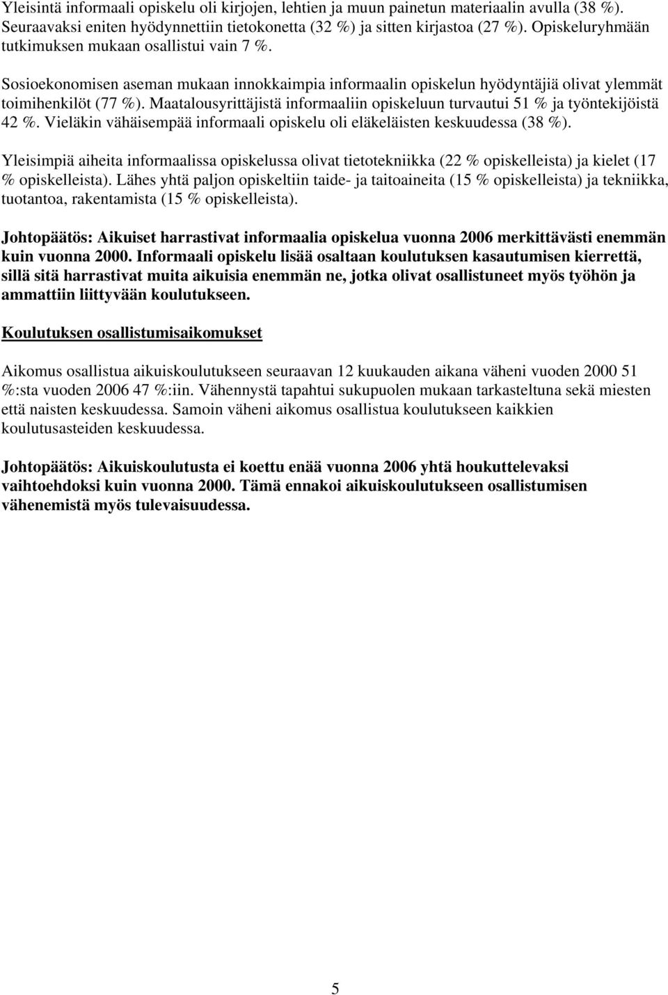 Maatalousyrittäjistä informaaliin opiskeluun turvautui 51 % ja työntekijöistä 42 %. Vieläkin vähäisempää informaali opiskelu oli eläkeläisten keskuudessa (38 %).