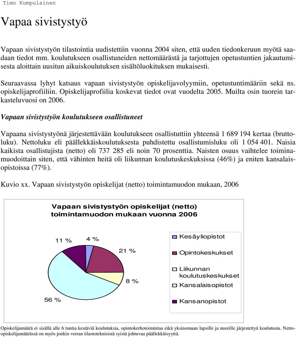 Seuraavassa lyhyt katsaus vapaan sivistystyön opiskelijavolyymiin, opetustuntimääriin sekä ns. opiskelijaprofiiliin. Opiskelijaprofiilia koskevat tiedot ovat vuodelta 2005.