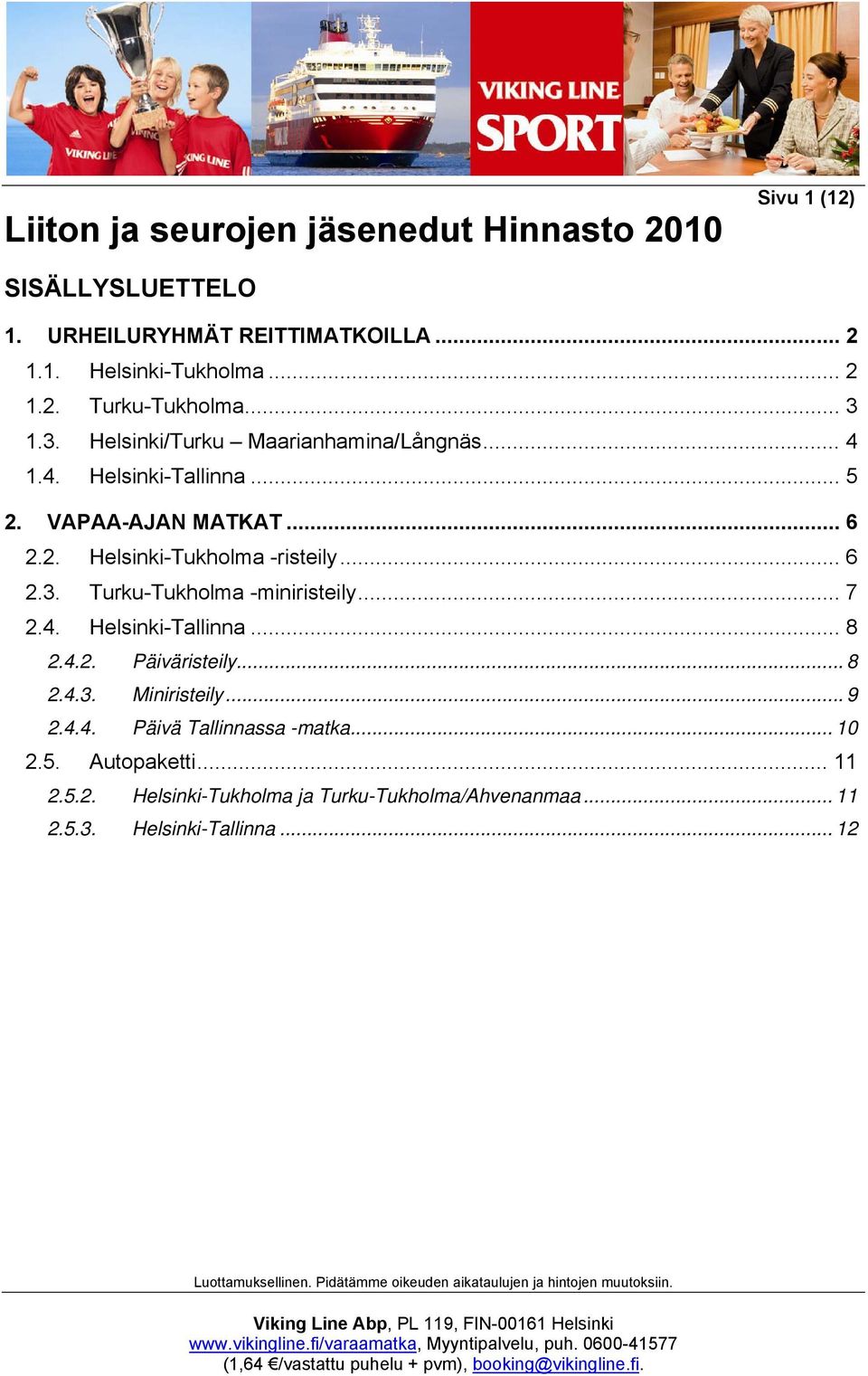 .. 6 2.3. Turku-Tukholma -miniristeily... 7 2.4. Helsinki-Tallinna... 8 2.4.2. Päiväristeily... 8 2.4.3. Miniristeily... 9 2.4.4. Päivä Tallinnassa -matka.