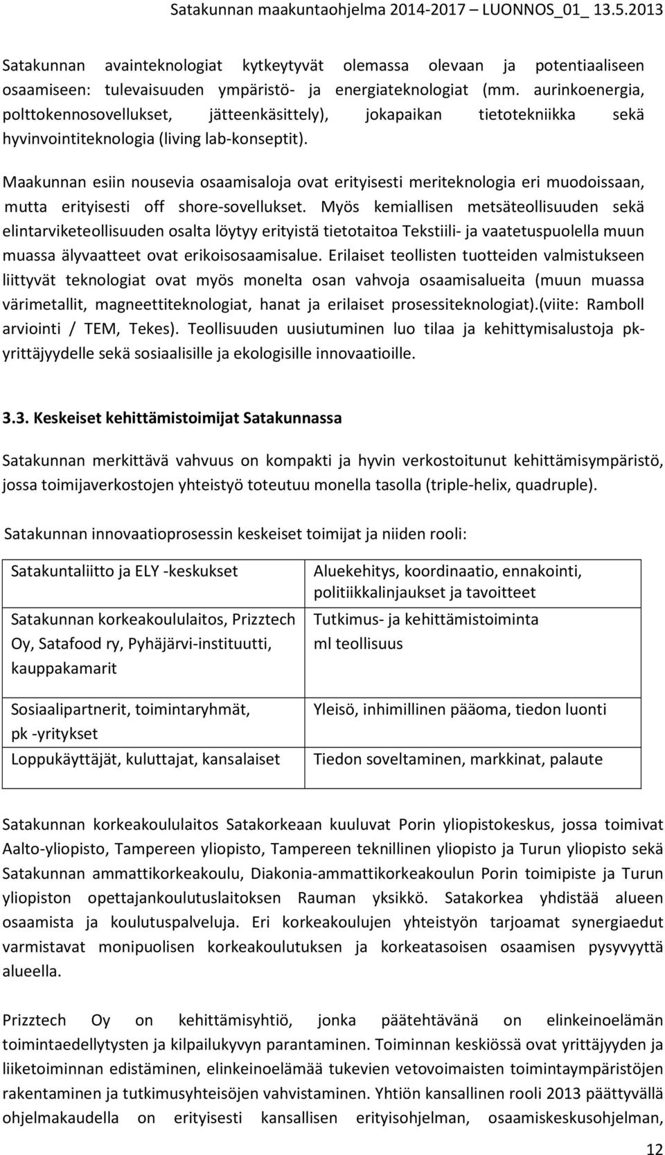 Maakunnan esiin nousevia osaamisaloja ovat erityisesti meriteknologia eri muodoissaan, mutta erityisesti off shore-sovellukset.