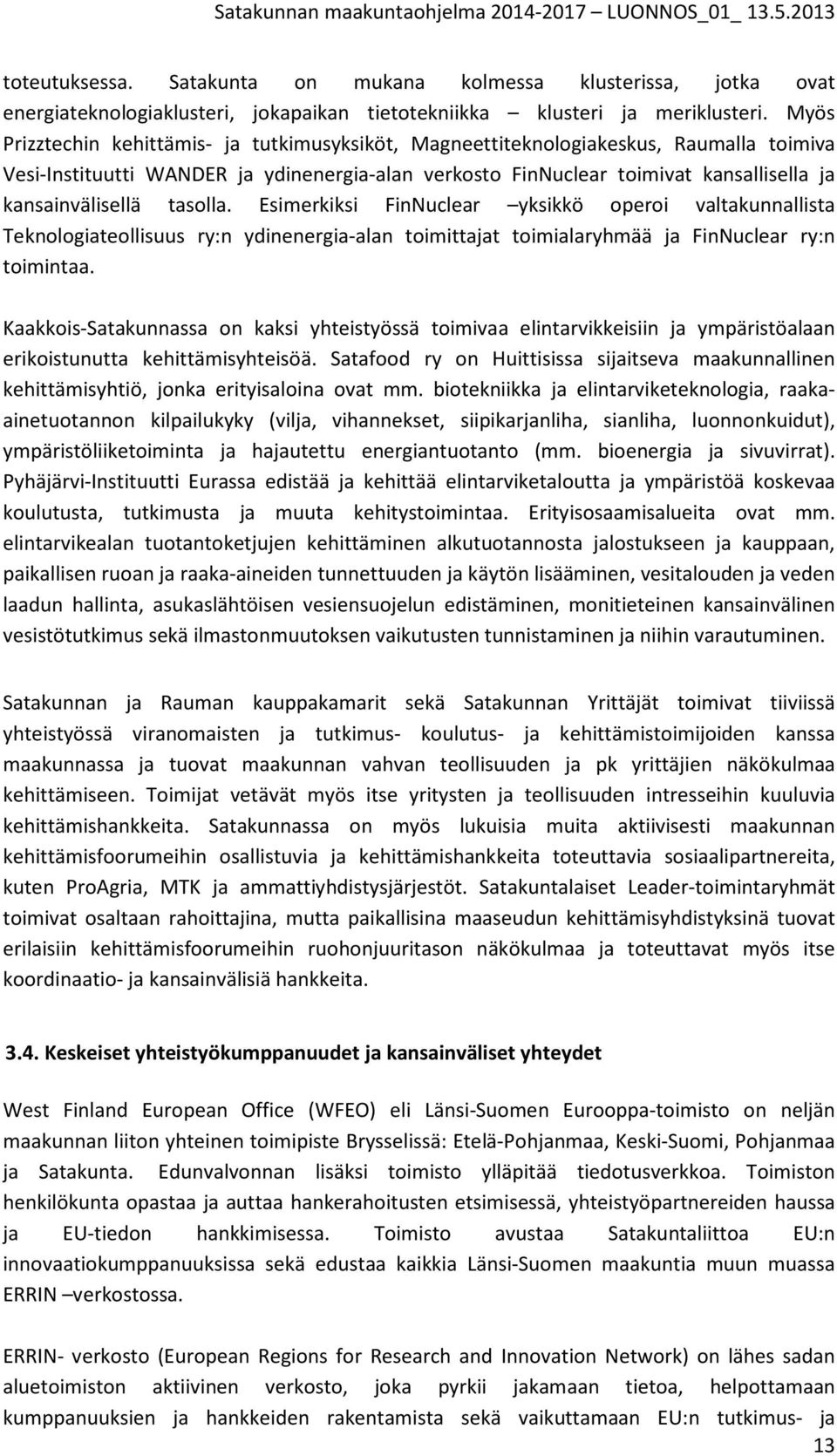 tasolla. Esimerkiksi FinNuclear yksikkö operoi valtakunnallista Teknologiateollisuus ry:n ydinenergia-alan toimittajat toimialaryhmää ja FinNuclear ry:n toimintaa.