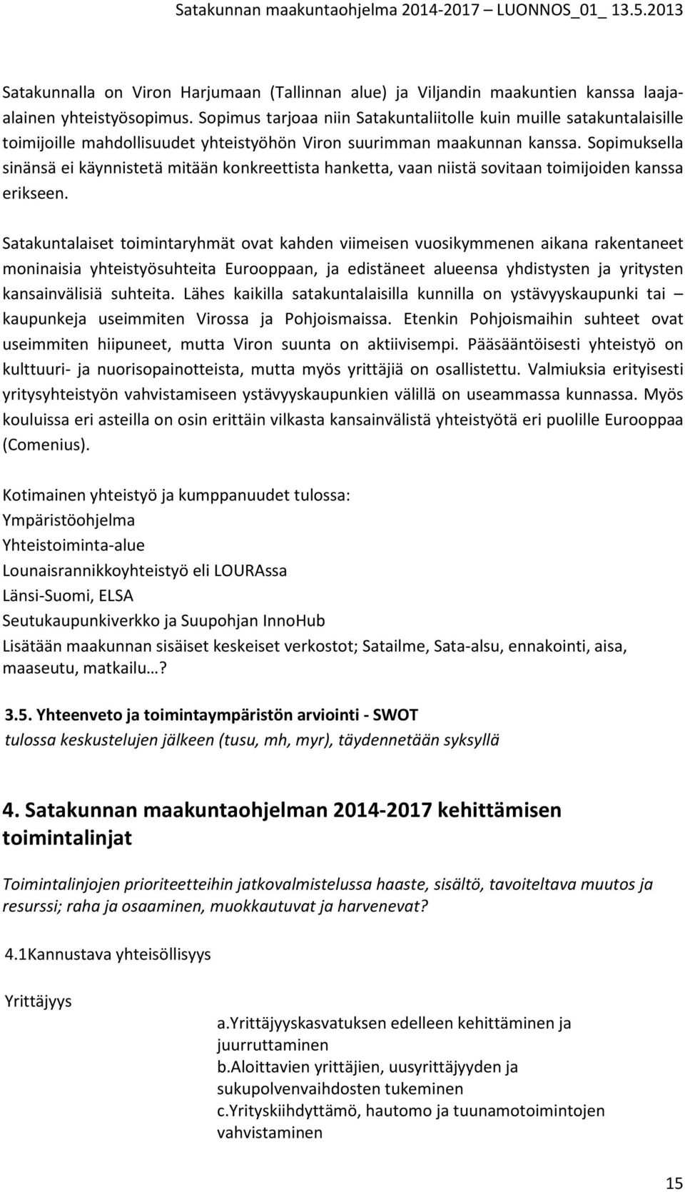 Sopimuksella sinänsä ei käynnistetä mitään konkreettista hanketta, vaan niistä sovitaan toimijoiden kanssa erikseen.