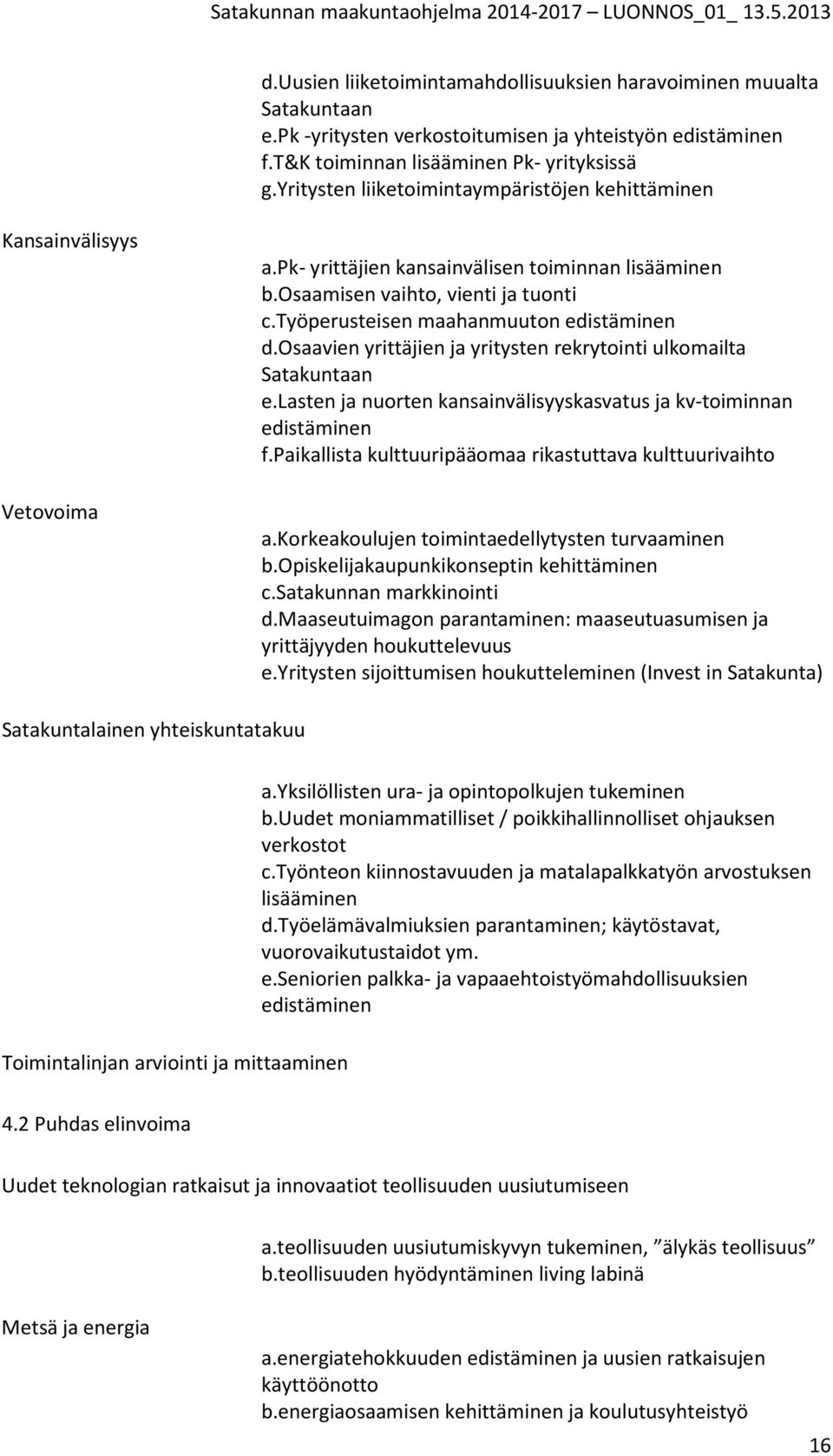 työperusteisen maahanmuuton edistäminen d.osaavien yrittäjien ja yritysten rekrytointi ulkomailta Satakuntaan e.lasten ja nuorten kansainvälisyyskasvatus ja kv-toiminnan edistäminen f.