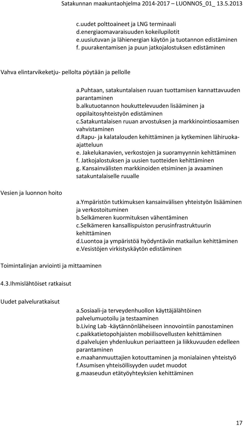 alkutuotannon houkuttelevuuden lisääminen ja oppilaitosyhteistyön edistäminen c.satakuntalaisen ruuan arvostuksen ja markkinointiosaamisen vahvistaminen d.