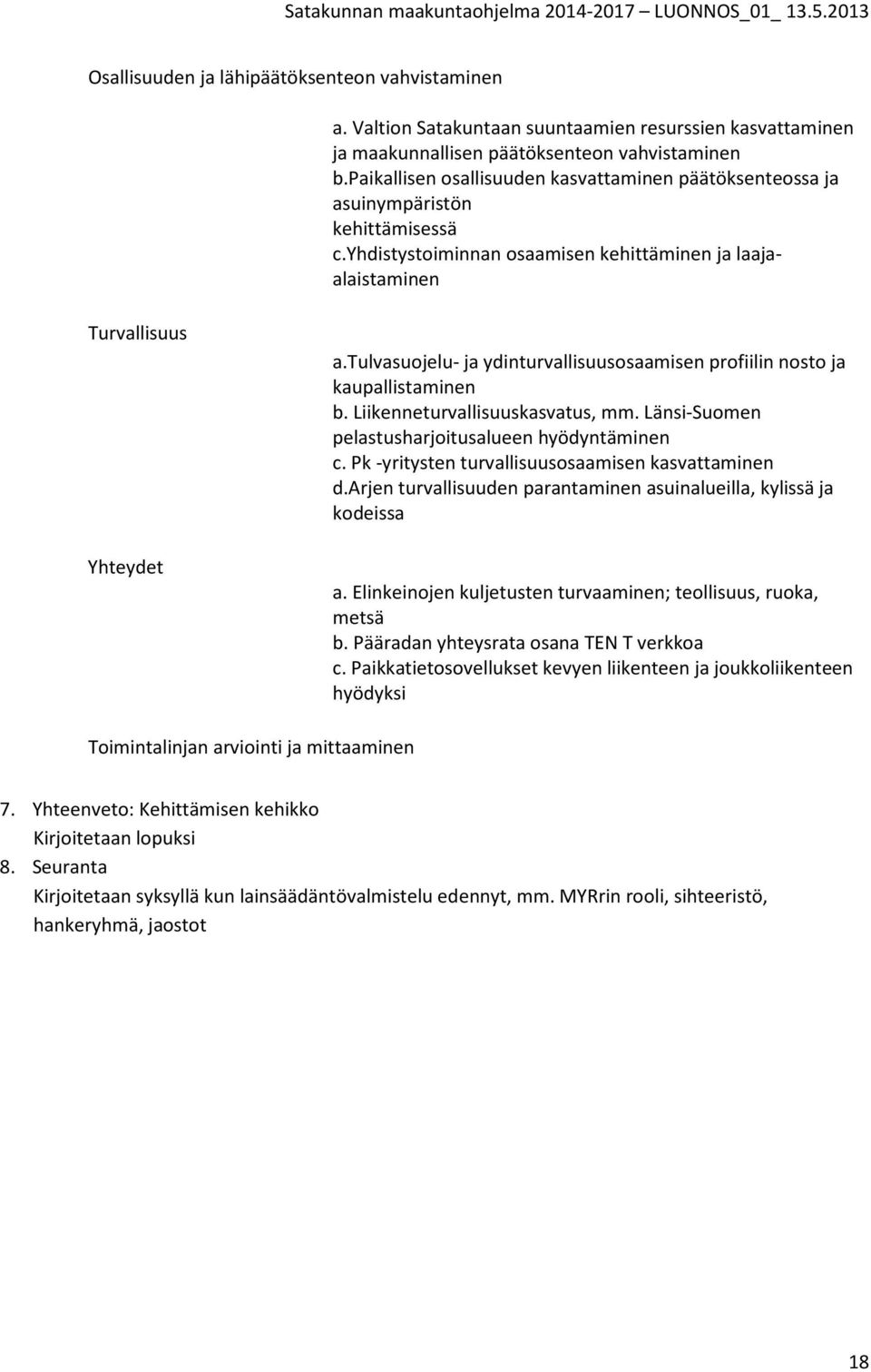 tulvasuojelu- ja ydinturvallisuusosaamisen profiilin nosto ja kaupallistaminen b. Liikenneturvallisuuskasvatus, mm. Länsi-Suomen pelastusharjoitusalueen hyödyntäminen c.