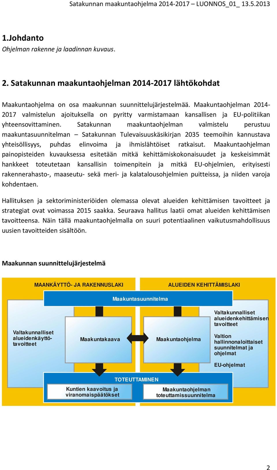 Satakunnan maakuntaohjelman valmistelu perustuu maakuntasuunnitelman Satakunnan Tulevaisuuskäsikirjan 2035 teemoihin kannustava yhteisöllisyys, puhdas elinvoima ja ihmislähtöiset ratkaisut.