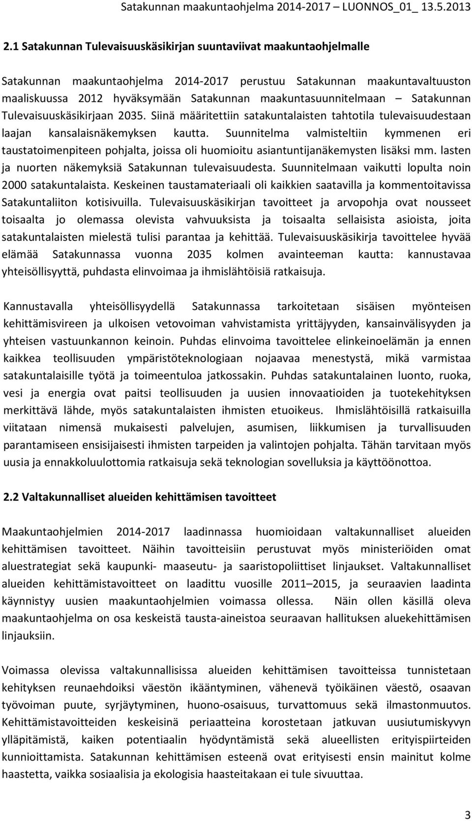 Suunnitelma valmisteltiin kymmenen eri taustatoimenpiteen pohjalta, joissa oli huomioitu asiantuntijanäkemysten lisäksi mm. lasten ja nuorten näkemyksiä Satakunnan tulevaisuudesta.