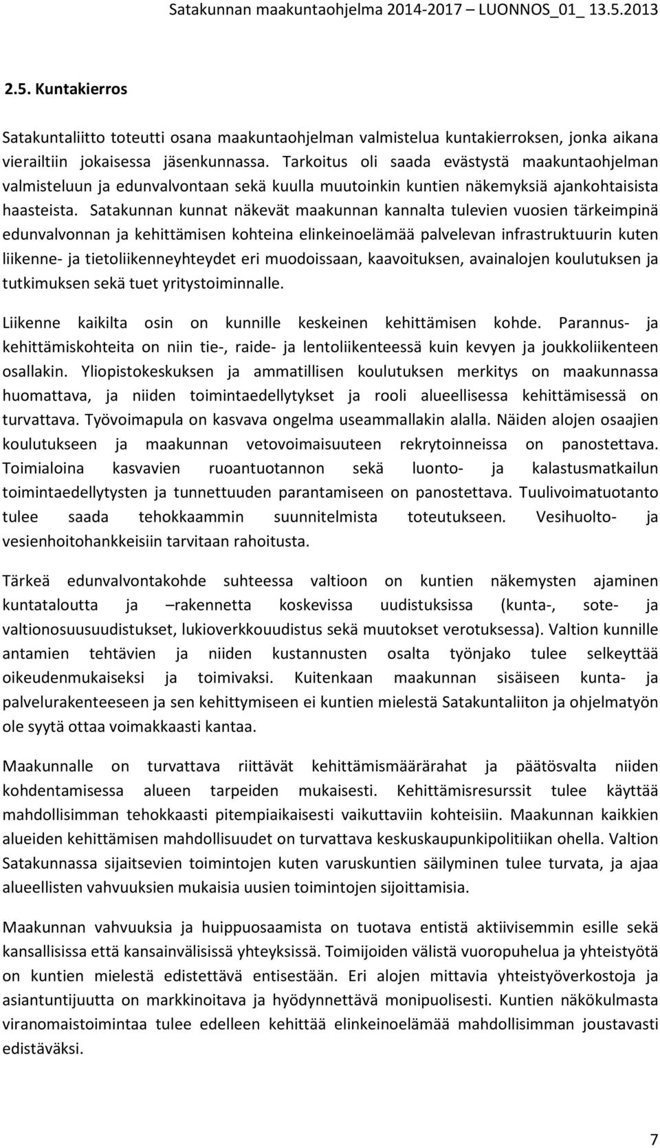 Satakunnan kunnat näkevät maakunnan kannalta tulevien vuosien tärkeimpinä edunvalvonnan ja kehittämisen kohteina elinkeinoelämää palvelevan infrastruktuurin kuten liikenne- ja tietoliikenneyhteydet