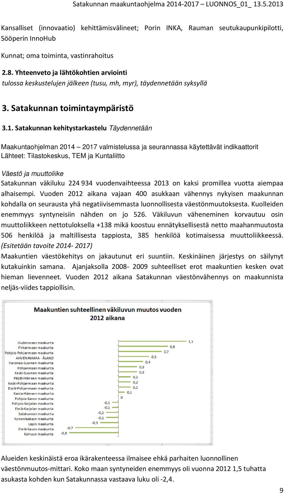 Satakunnan kehitystarkastelu Täydennetään Maakuntaohjelman 2014 2017 valmistelussa ja seurannassa käytettävät indikaattorit Lähteet: Tilastokeskus, TEM ja Kuntaliitto Väestö ja muuttoliike Satakunnan